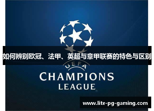 如何辨别欧冠、法甲、英超与意甲联赛的特色与区别